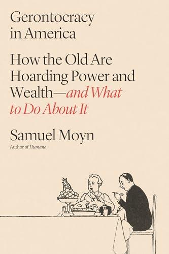 Gerontocracy in America: How the Old Are Hoarding Power and Wealth—and What to Do About It