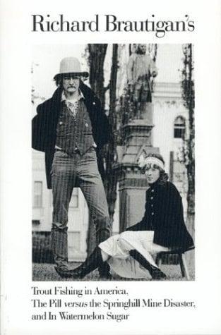 Richard Brautigan's Trout Fishing In America, The Pill Versus The Springhill Mind Disaster, And In Watermelon Sugar