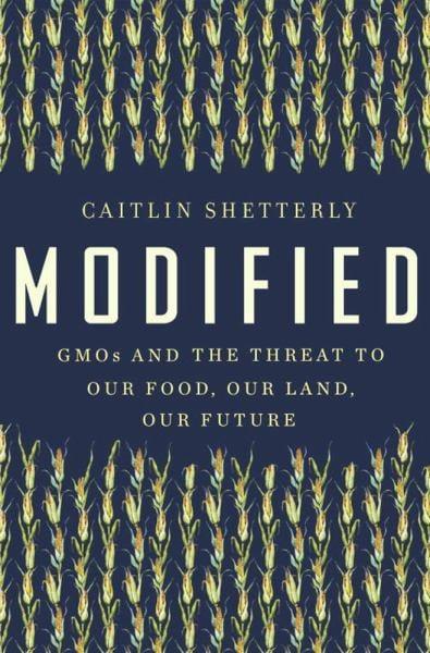 Modified - GMOs and the Threat to Our Food, Our Land, Our Future
