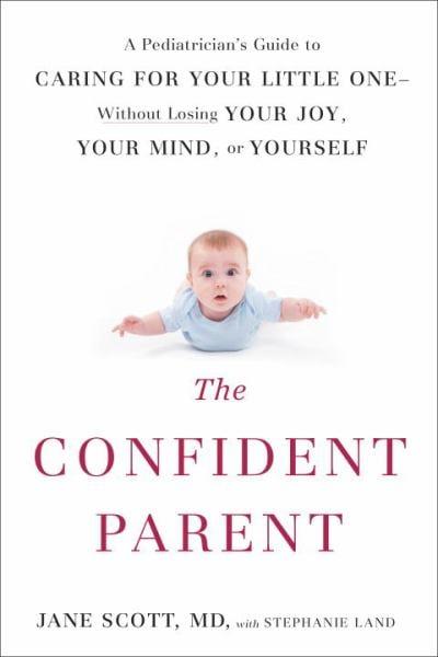 The Confident Parent: A Pediatrician's Guide to Caring for Your Little One--Without Losing Your Joy, Your Mind, or Yourself