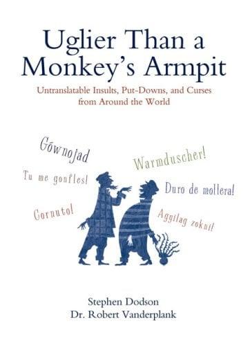 Uglier Than a Monkey's Armpit: Untranslatable Insults, Put-Downs, and Curses from Around the World