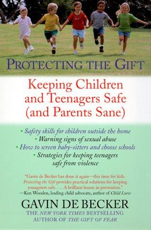 Protecting the Gift: Keeping Children and Teenagers Safe (and Parents Sane)
