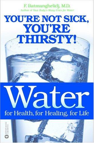 Water, for Health, for Healing, for Life: You're Not Sick, You're Thirsty!