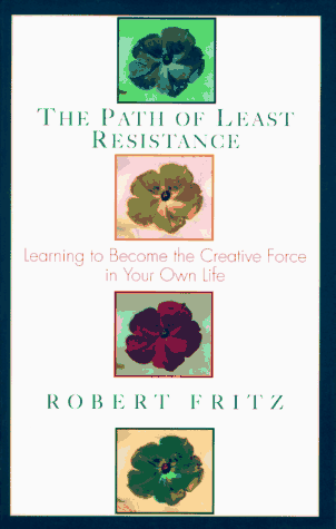 The Path of Least Resistance: Learning to Become the Creative Force in Your Own Life