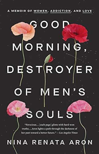 Good Morning, Destroyer of Men's Souls: A Memoir of Women, Addiction, and Love