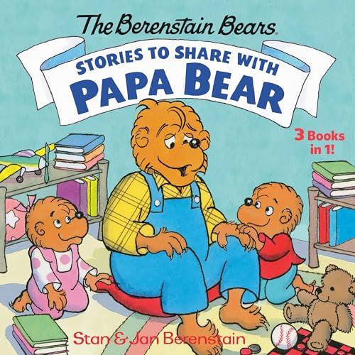 Stories to Share With Papa Bear: 3 Books in 1 (The Berenstain Bears)