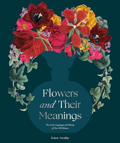 Flowers and Their Meanings: The Secret Language and History of Over 600 Blooms