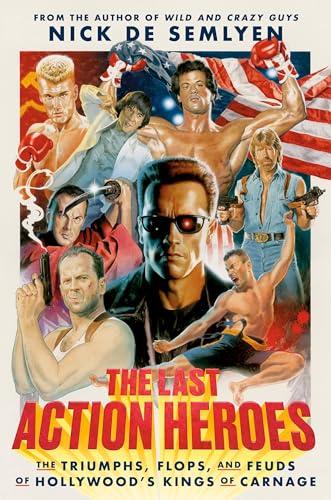 The Last Action Heroes: The Triumphs, Flops, and Feuds of Hollywood's Kings of Carnage