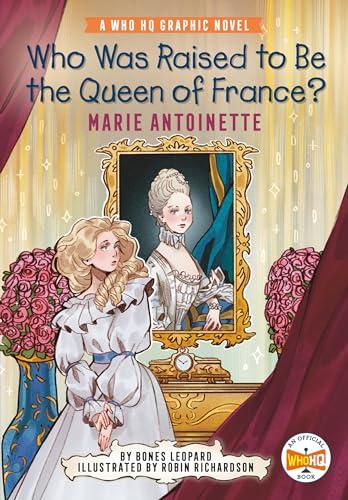 Who Was Raised to Be the Queen of France? Marie Antoinette (WhoHQ Graphic Novel)