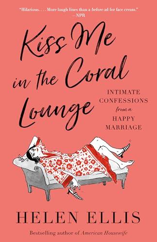 Kiss Me in the Coral Lounge: Intimate Confessions From a Happy Marriage