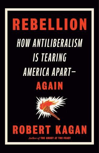 Rebellion: How Antiliberalism Is Tearing America Apart--Again