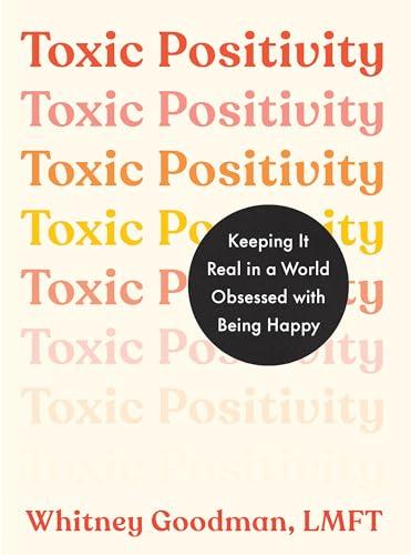 Toxic Positivity: Keeping It Real in a World Obsessed With Being Happy