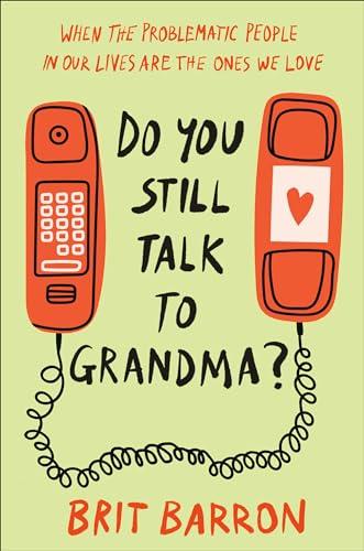 Do You Still Talk to Grandma? When the Problematic People in Our Lives Are the Ones We Love