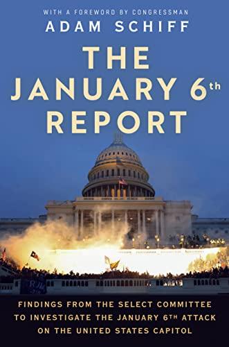 The January 6th Report: Findings From the Select Committee to Investigate the January 6th Attack on the United States Capitol