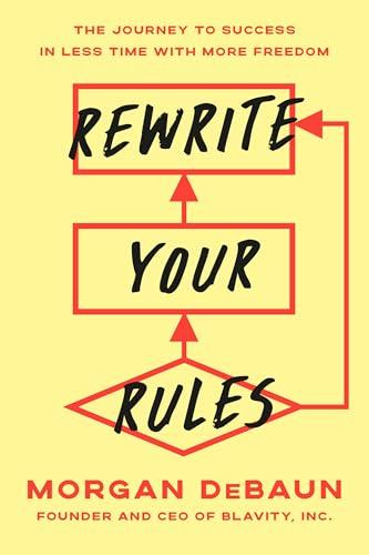 Rewrite Your Rules: The Journey to Success in Less Time With More Freedom