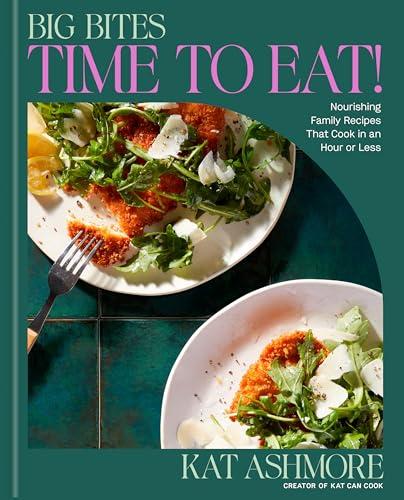 Big Bites: Time to Eat! Nourishing Family Recipes That Cook in an Hour or Less