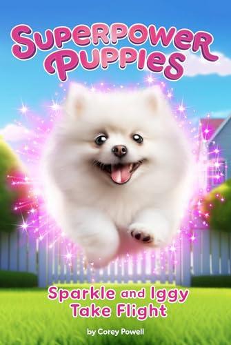 Sparkle and Iggy Take Flight (Superpower Puppies, Bk. 2)