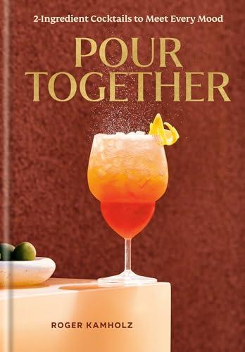 Pour Together: 2-Ingredient Cocktails to Meet Every Mood