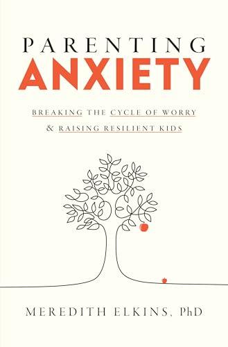 Parenting Anxiety: Breaking the Cycle of Worry and Raising Resilient Kids