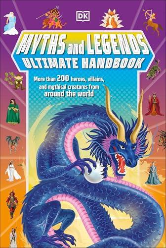 Myths and Legends Ultimate Handbook: More Than 200 Heroes, Villains and Mythical Creatures From Around the World