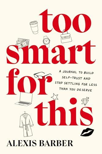Too Smart for This: A Journal to Build Self-Trust and Stop Settling for Less Than You Deserve