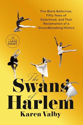 The Swans of Harlem: Five Black Ballerinas, Fifty Years of Sisterhood, and Their Reclamation of a Groundbreaking History (Large Print)