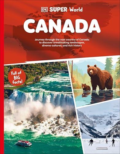 Canada: Journey Through the Vast Country of Canada to Discover Breathtaking Landscapes, Diverse Cultures, and Rich History (DK Super World)