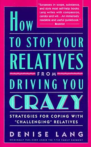 How to Stop Your Relatives from Driving You Crazy: Strategies for Coping with "Challenging" Relatives