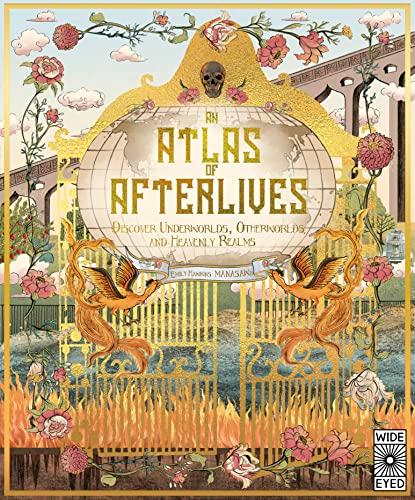 An Atlas of Afterlives: Discover Underworlds, Otherworlds and Heavenly Realms