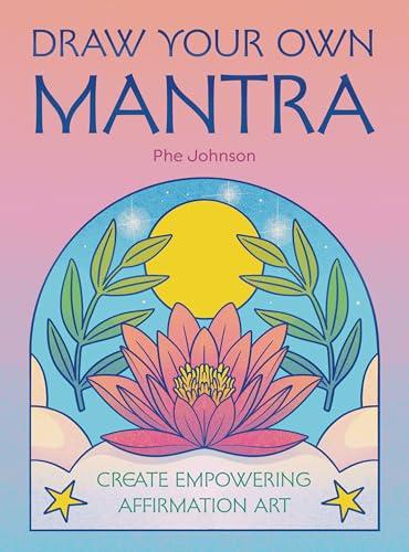 Draw Your Own Mantra: Create Empowering Affirmation Art