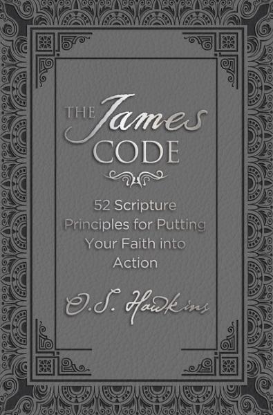 The James Code: 52 Scripture Principles for Putting Your Faith into Action