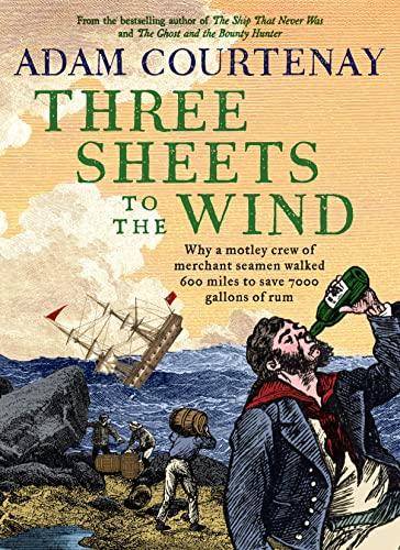 Three Sheets to the Wind: Why a Motley Crew of Merchant Seamen Walked 600 Miles to Save 7000 Gallons of Rum
