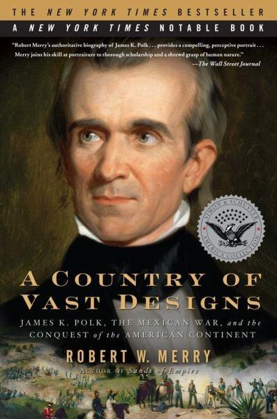 A Country of Vast Designs:  James K. Polk, the Mexican War and the Conquest of the American Continent