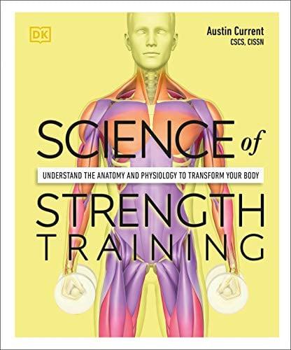 Science of Strength Training: Understand the Anatomy and Physiology to Transform Your Body (DK Science of)