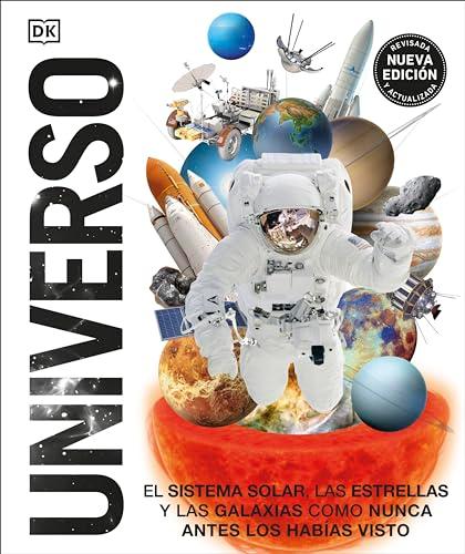 Universo: El Sistema Solar, las Estrellas, y las Galaxias Como Nunca Antes los Habías Visto (DK Knowledge Encyclopedias, Nueva Edicion)