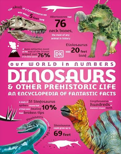 Dinosaurs and Other Prehistoric Life: An Encyclopedia of Fantastic Facts (Our World in Numbers)