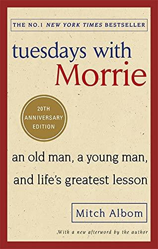 Tuesdays With Morrie: An Old Man, a Young Man, and Life's Greatest Lesson (20th Anniversary Edition)