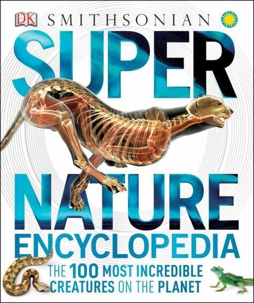 Smithsonian Super Nature Encyclopedia: The 100 Most Incredible Creatures on the Planet