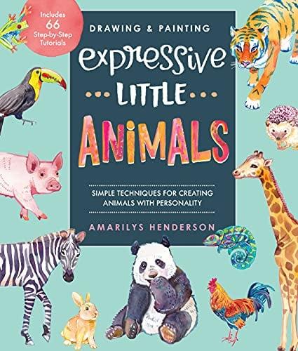 Drawing and Painting Expressive Little Animals: Simple Techniques for Creating Animals With Personality