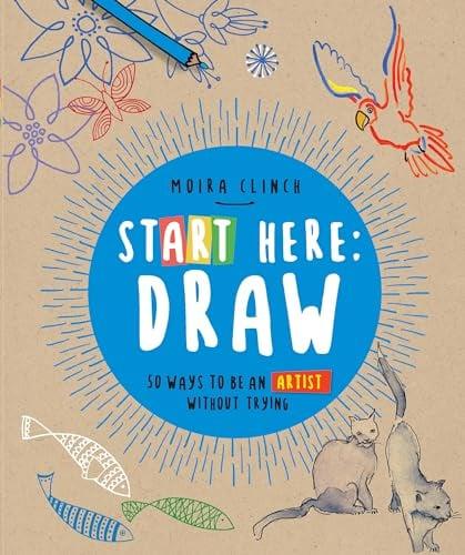Draw: 50 Ways to Be an Artist Without Trying (Start Here, BK. 1)