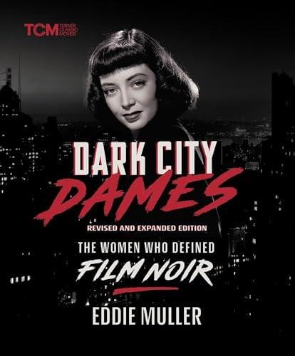 Dark City Dames: The Women Who Defined Film Noir (Turner Classic Movies Series, Revised and Expanded Edition)