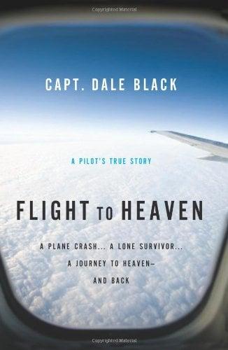 Flight to Heaven: A Plane Crash ... A Lone Survivor ... A Journey to Heaven -- and Back