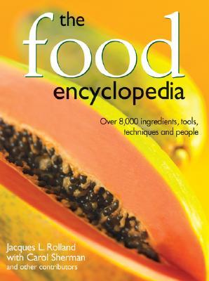 The Food Encyclopedia: Over 8,000 Ingredients, Tools, Techniques and People