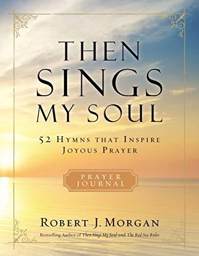 Then Sings My Soul Prayer Journal: 52 Hymns that Inspire Joyous Prayer