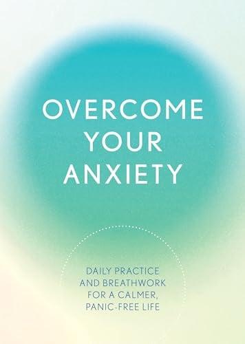 Overcome Your Anxiety: Daily Practice and Breathwork for a Calmer, Panic-Free Life