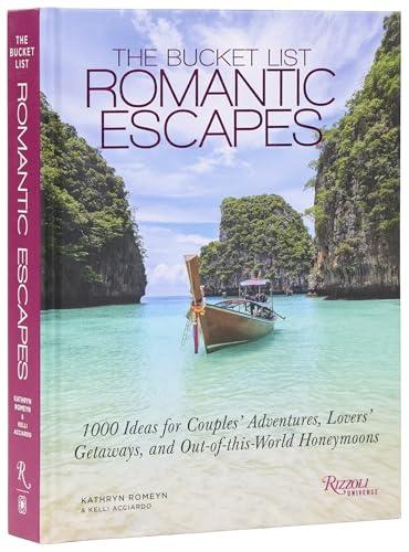 Romantic Escapes: 1000 Ideas for Couples' Adventures, Lovers' Getaways, and Out-Of-This-World Honeymoons (The Bucket List)