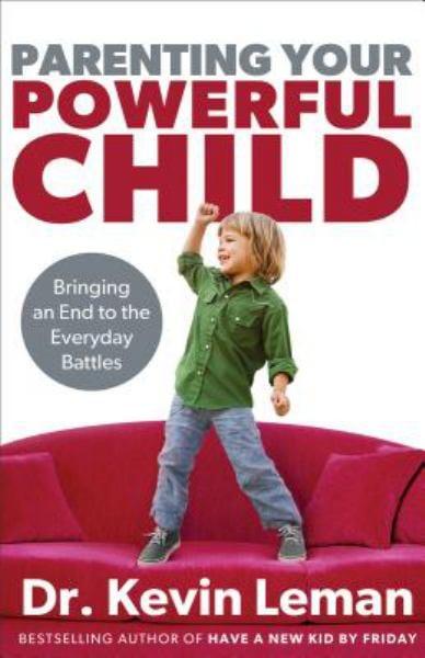 Parenting Your Powerful Child: Bringing an End to the Everyday Battles