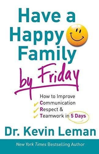 Have a Happy Family by Friday: How to Improve Communication, Respect & Teamwork in 5 Days