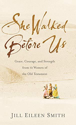 She Walked Before Us: Grace, Courage, and Strength From 12 Women of the Old Testament