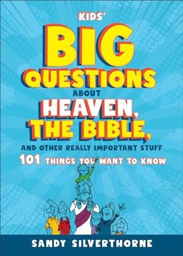 Kids' Big Questions About Heaven, the Bible, and Other Really Important Stuff: 101 Things You Want to Know